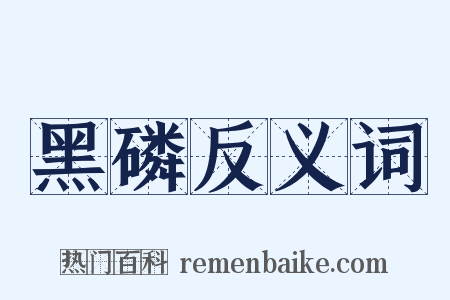 黑磷反义词是什么意思的图片